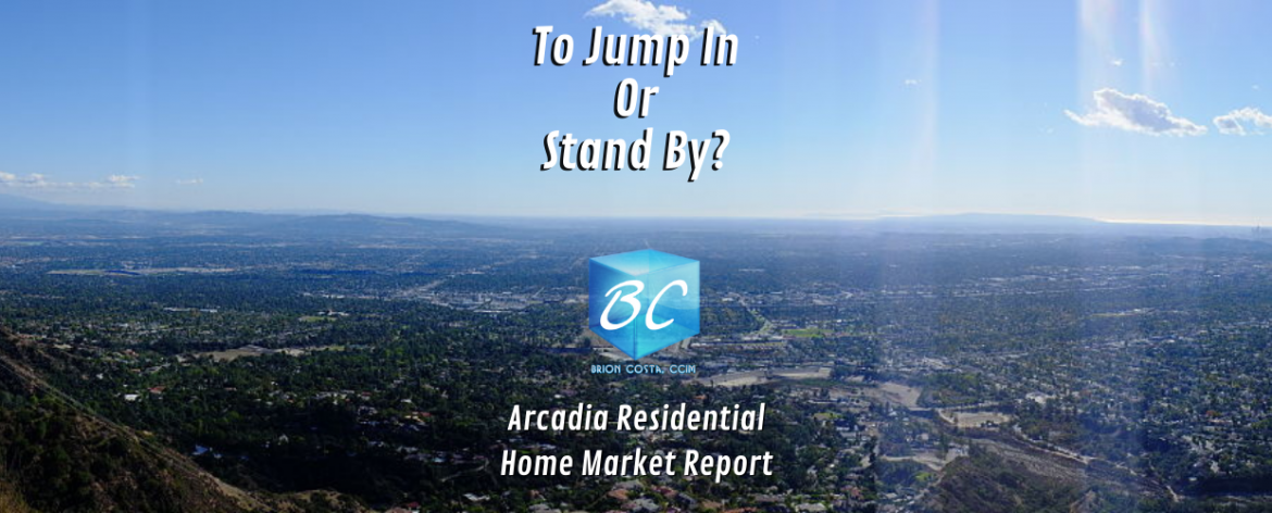 To Jump In Or Stand By – Arcadia Residential Real Estate Report
